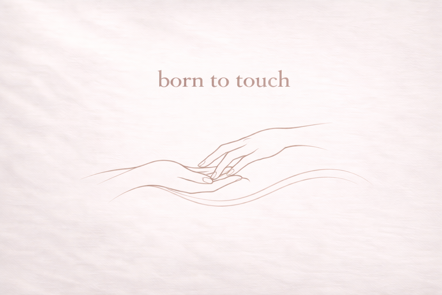 to touch - for when closeness feels natural.
